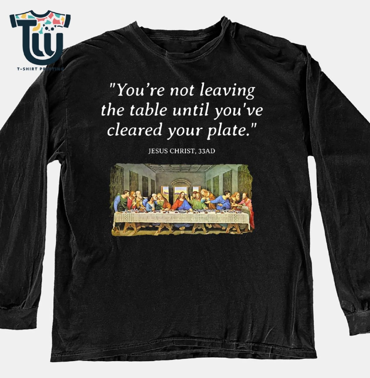Jesus Christ Last Supper Quote You’re Not Leaving The Table Until You’ve Cleared Your Plate T-shirt Jesus Christ Last Supper Quote You’re Not Leaving The Table Until You’ve Cleared Your Plate T-shirt
