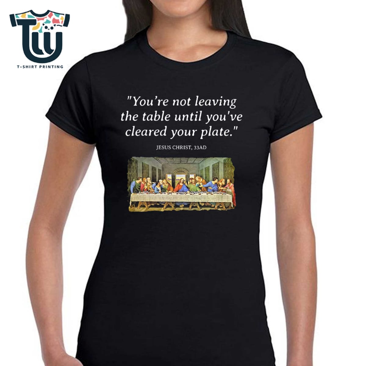 Jesus Christ Last Supper Quote You’re Not Leaving The Table Until You’ve Cleared Your Plate T-shirt Jesus Christ Last Supper Quote You’re Not Leaving The Table Until You’ve Cleared Your Plate T-shirt