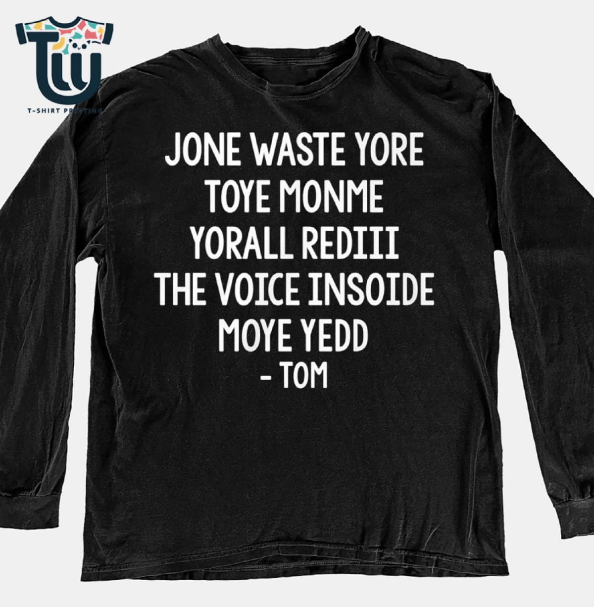 Jone Waste Yore Toye Monme Yorall Rediii The Voice Insoide Moye Yedd -tom Shirt Sweatshirt Hoodie Jone Waste Yore Toye Monme Yorall Rediii The Voice Insoide Moye Yedd -tom Shirt Sweatshirt Hoodie