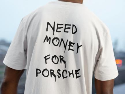 need money for porsche shirt meaning