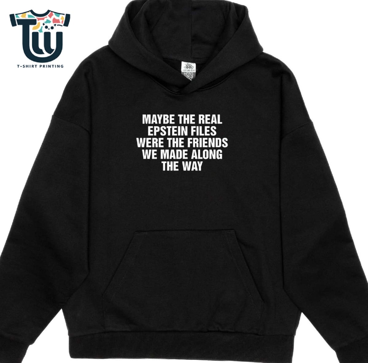 Maybe The Real Epstein Files Were The Friends We Made Along The Way Shirt Maybe The Real Epstein Files Were The Friends We Made Along The Way Shirt