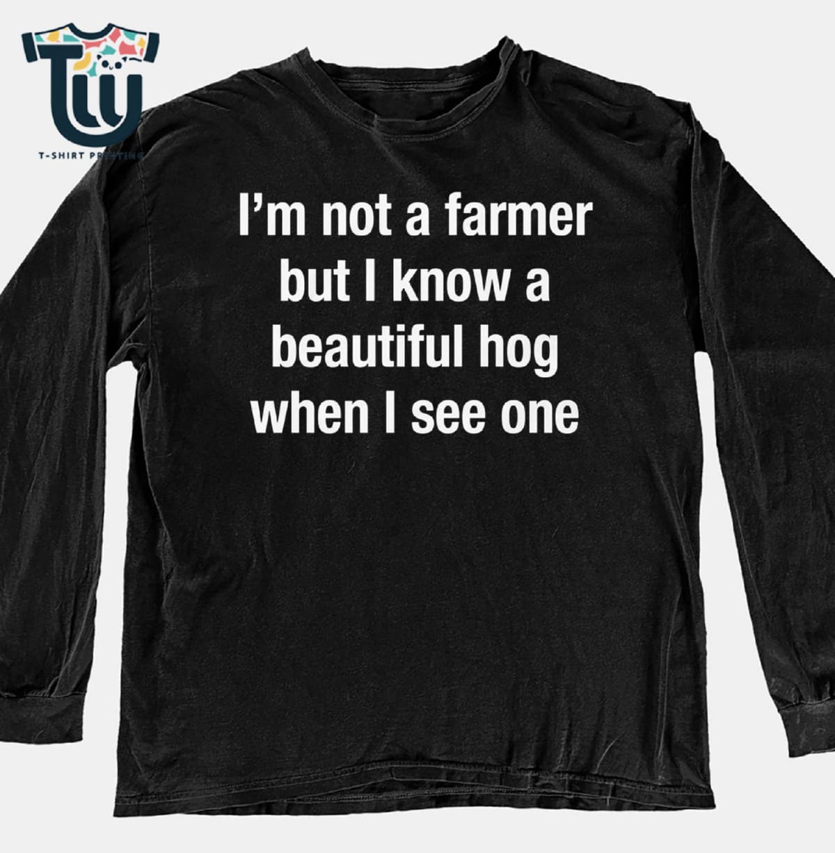 I’m Not A Farmer But I Know A Beautiful Hog When I See One T-shirt I’m Not A Farmer But I Know A Beautiful Hog When I See One T-shirt
