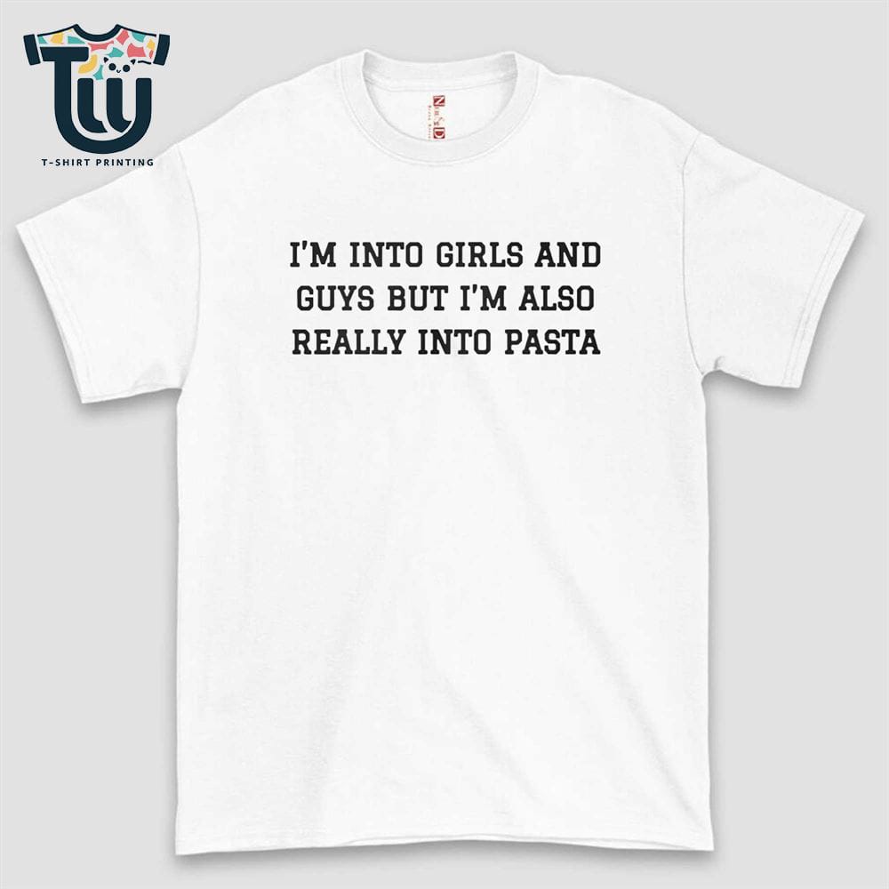 I’m Into Girls And Guys But I’m Also Really Into Pasta Shirt