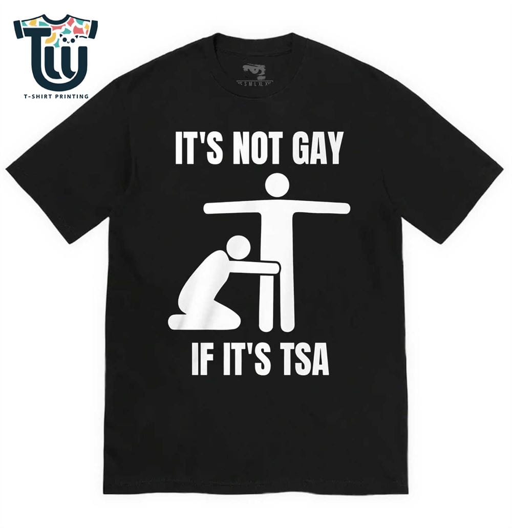 It’s Not Gay If Its Tsa Shirt