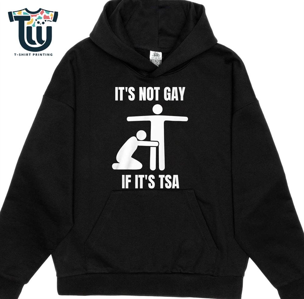 It’s Not Gay If Its Tsa Shirt It’s Not Gay If Its Tsa Shirt